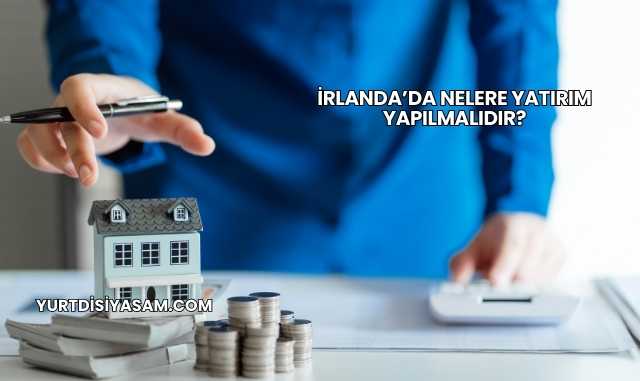 İrlanda’da Nelere Yatırım Yapılmalıdır?