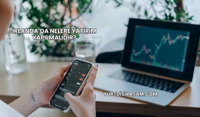 İrlanda’da Nelere Yatırım Yapılmalıdır?