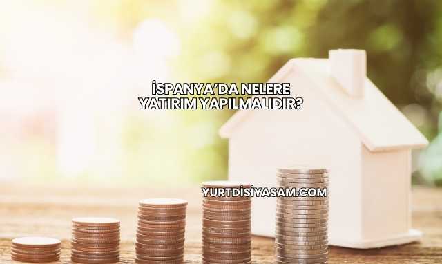 İspanya’da Nelere Yatırım Yapılmalıdır?