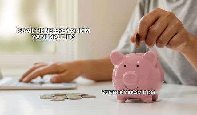 İsrail’de Nelere Yatırım Yapılmalıdır?
