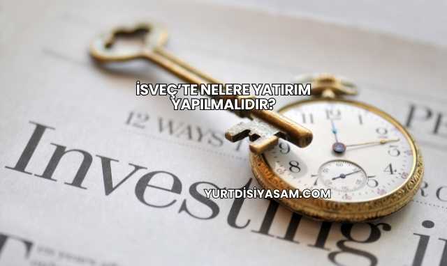 İsveç’te Nelere Yatırım Yapılmalıdır?