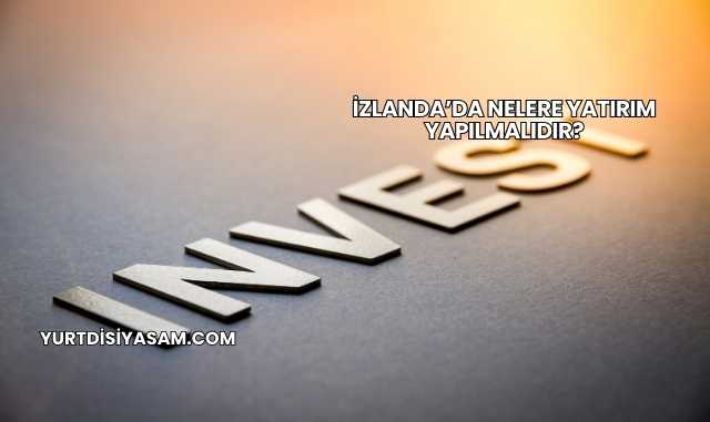 İzlanda’da Nelere Yatırım Yapılmalıdır?