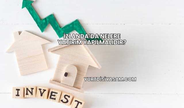 İzlanda’da Nelere Yatırım Yapılmalıdır?