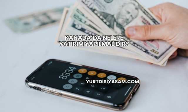 Kanada’da Nelere Yatırım Yapılmalıdır?