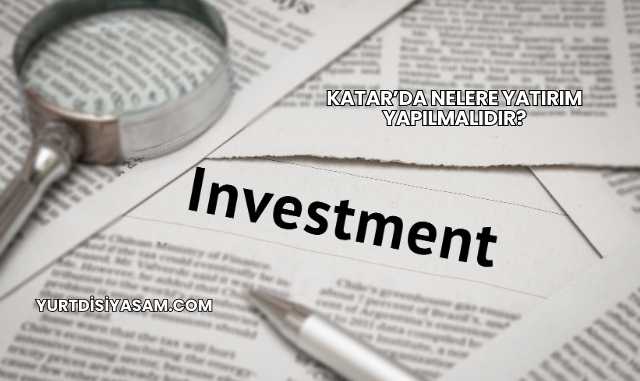 Katar’da Nelere Yatırım Yapılmalıdır?