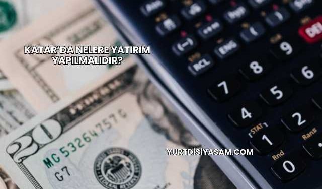 Katar’da Nelere Yatırım Yapılmalıdır?
