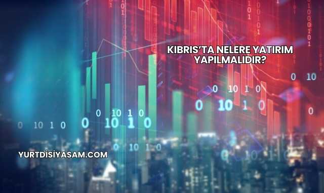Kıbrıs’ta Nelere Yatırım Yapılmalıdır?