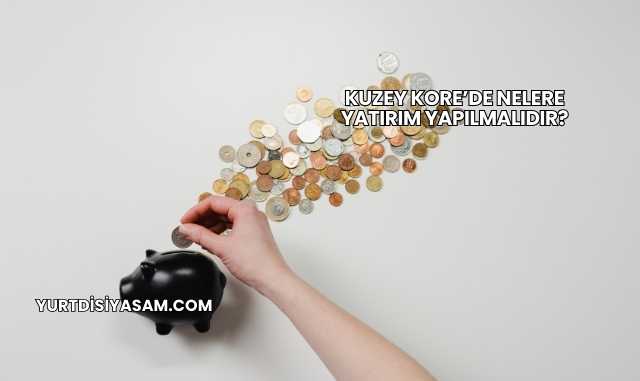Kuzey Kore’de Nelere Yatırım Yapılmalıdır?