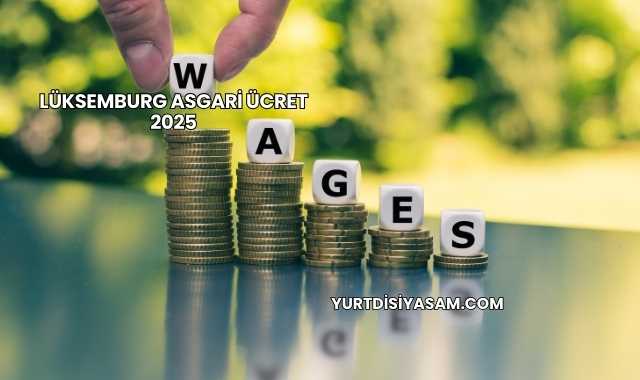 Lüksemburg Asgari Ücret 2025