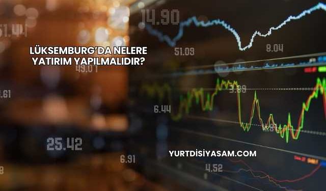 Lüksemburg’da Nelere Yatırım Yapılmalıdır?