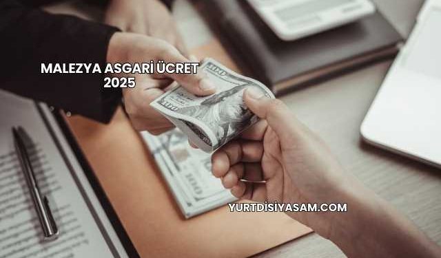 Malezya Asgari Ücret 2025