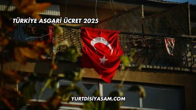 Türkiye Asgari Ücret 2025
