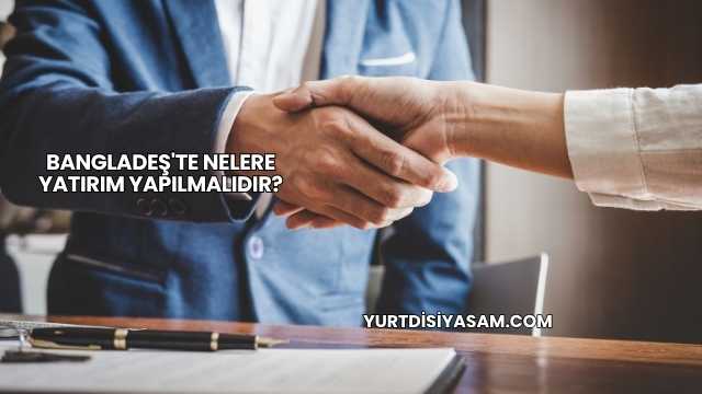 Bangladeş'te Nelere Yatırım Yapılmalıdır?