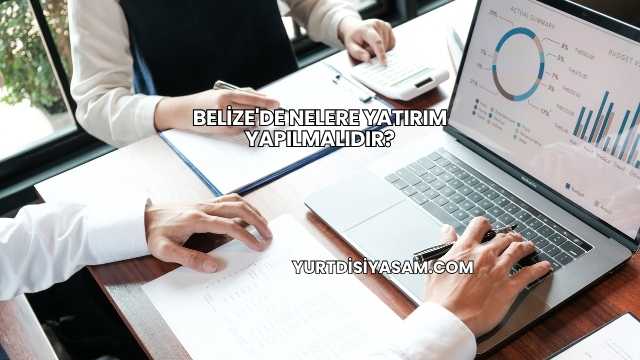Belize'de Nelere Yatırım Yapılmalıdır?