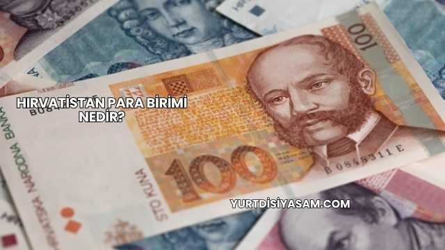 Hırvatistan Para Birimi Nedir?