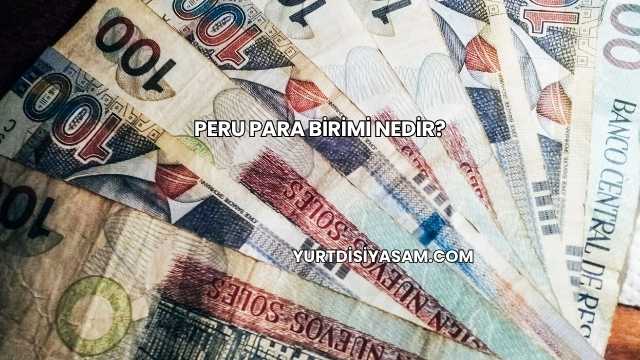 Peru Para Birimi Nedir?