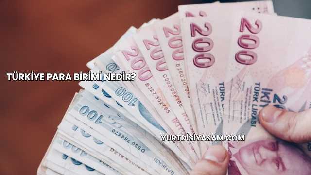 Türkiye Para Birimi Nedir?
