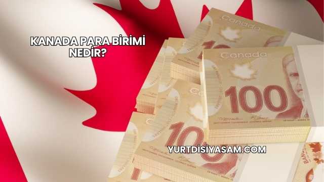Kanada Para Birimi Nedir?