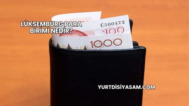 Lüksemburg Para Birimi Nedir?