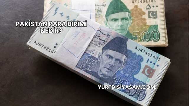 Pakistan Para Birimi Nedir?