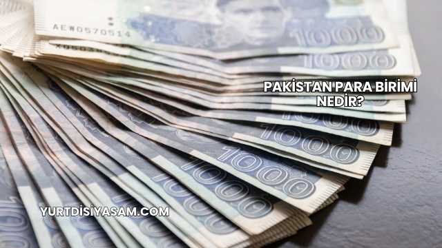Pakistan Para Birimi Nedir?