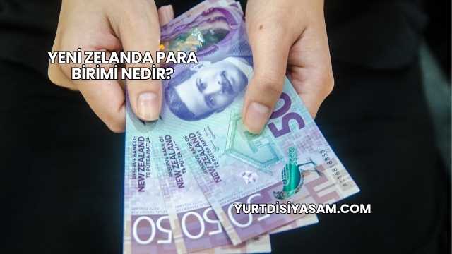 Yeni Zelanda Para Birimi Nedir?